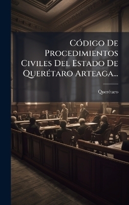 CÃ3digo De Procedimientos Civiles Del Estado De QuerÃ(c)taro Arteaga...