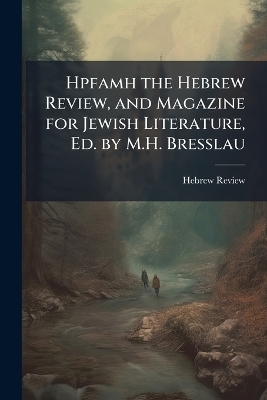 Hpfamh the Hebrew Review, and Magazine for Jewish Literature, Ed. by M.H. Bresslau
