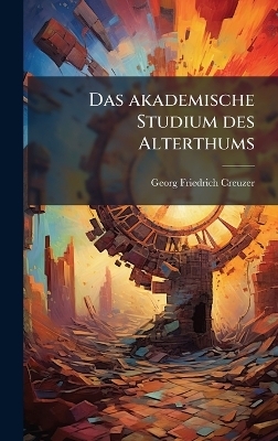 Das akademische Studium des Alterthums - Georg Friedrich Creuzer