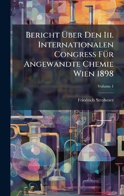 Bericht Ãber Den Iii. Internationalen Congress FÃ1/4r Angewandte Chemie Wien 1898