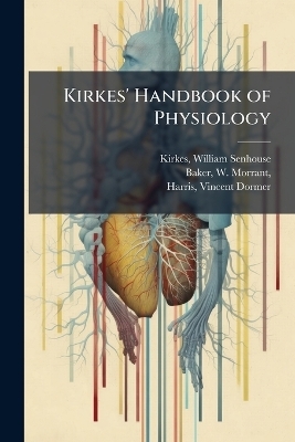 Kirkes' Handbook of Physiology - William Senhouse Kirkes, W Morrant Baker, Vincent Dormer Harris