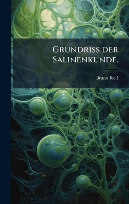 Grundriss der Salinenkunde. - Bruno Kerl