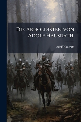 Die Arnoldisten von Adolf Hausrath. - Adolf Hausrath
