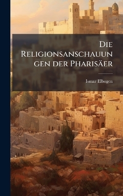 Die Religionsanschauungen der Pharisäer