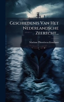 Geschiedenis Van Het Nederlandsche Zeerecht... - Marinus Theodorus Goudsmit