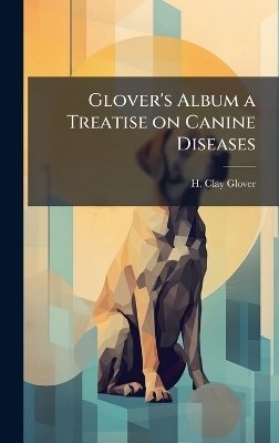 Glover's Album a Treatise on Canine Diseases - H Clay Glover