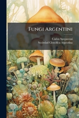 Fungi Argentini - C&agrave;rlos Spegazzini