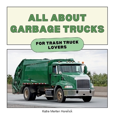 All About Garbage Trucks - Katie Merten Horelick