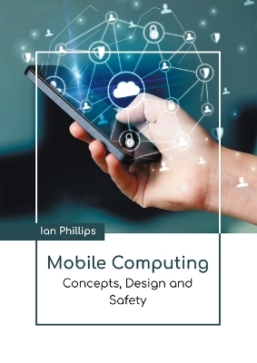 Mobile Computing: Concepts, Design and Safety - Ian Phillips