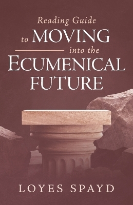 Reading Guide to Moving Into the Ecumenical Future - Loyes Spayd