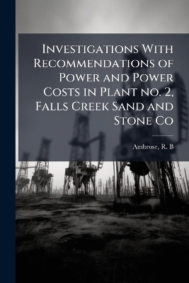 Investigations With Recommendations of Power and Power Costs in Plant no. 2, Falls Creek Sand and Stone Co