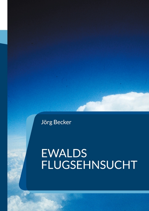 Ewalds Flugsehnsucht - J&ouml;rg Becker