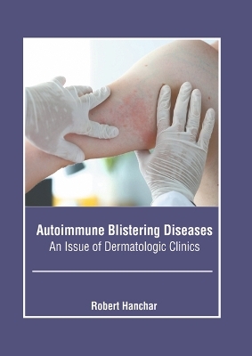 Autoimmune Blistering Diseases: An Issue of Dermatologic Clinics
