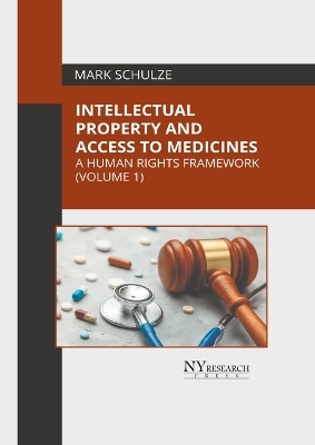Intellectual Property and Access to Medicines: A Human Rights Framework (Volume 1) - 