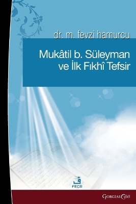Muqatil b. Suleyman and the First Fiqh Tafsir - Fevzi Hamurcu