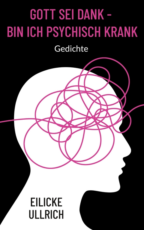 Gott sei Dank - bin ich psychisch krank - Eilicke Ullrich