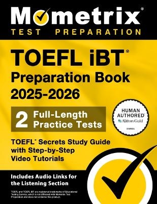 TOEFL IBT Preparation Book 2025-2026 - 2 Full-Length Practice Tests, TOEFL Secrets Study Guide with Step-By-Step Video Tutorials - 