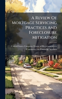 A Review Of Mortgage Servicing Practices And Foreclosure Mitigation - 