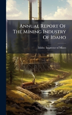 Annual Report Of The Mining Industry Of Idaho - 