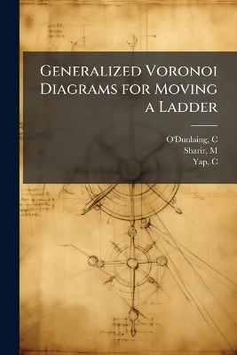 Generalized Voronoi Diagrams for Moving a Ladder - C O'Dunlaing, M Sharir, C Yap
