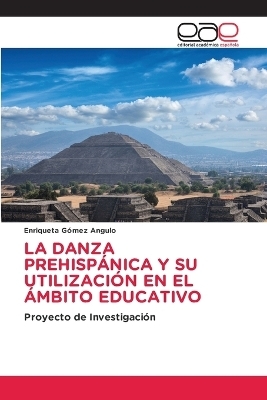 La Danza Prehisp&aacute;nica Y Su Utilizaci&oacute;n En El &Aacute;mbito Educativo - Enriqueta G&oacute;mez Angulo