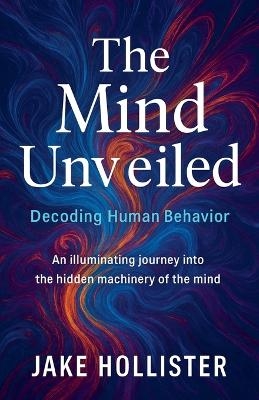 The Mind Unveiled - Jake Hollister