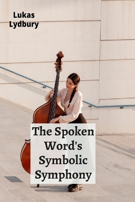 The Spoken Word's Symbolic Symphony - Lukas Lydbury