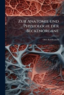 Zur Anatomie und Physiologie der Beckenorgane - Otto Kohlrausch