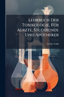 Lehrbuch Der Toxikologie, FÃ1/4r Aerzte, Studirende Und Apotheker