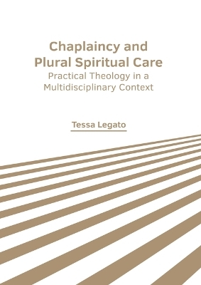 Chaplaincy and Plural Spiritual Care: Practical Theology in a Multidisciplinary Context - 