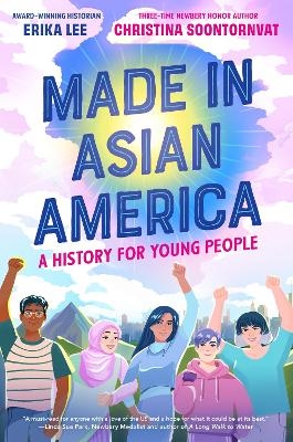 Made in Asian America: A History for Young People - Erika Lee, Christina Soontornvat