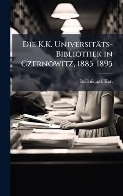 Die K.K. Universit&auml;ts-Bibliothek in Czernowitz, 1885-1895 - Karl Reifenkugel