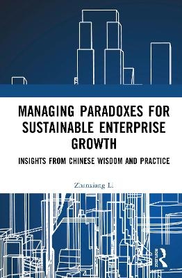 Managing Paradoxes for Sustainable Enterprise Growth - Zhanxiang Li
