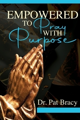 Empowered to Pray with Purpose - Dr Pat Bracy