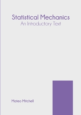 Statistical Mechanics: An Introductory Text - Mateo Mitchell