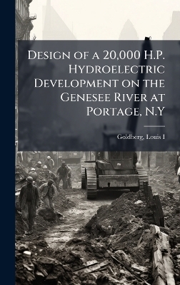 Design of a 20,000 H.P. Hydroelectric Development on the Genesee River at Portage, N.Y