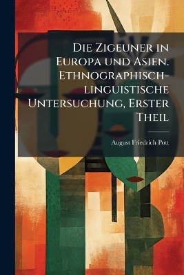 Die Zigeuner in Europa und Asien. Ethnographisch-linguistische Untersuchung, Erster Theil