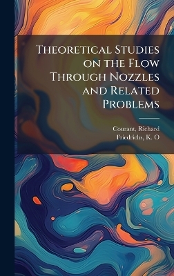 Theoretical Studies on the Flow Through Nozzles and Related Problems - Richard Courant, K O Friedrichs