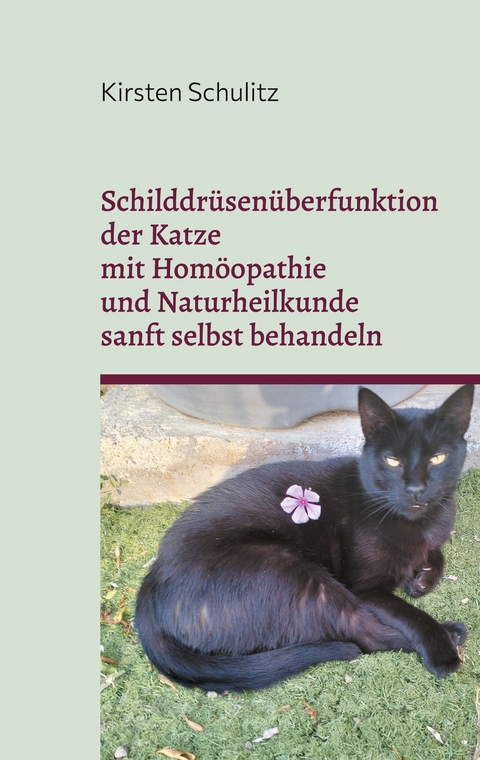 Schilddr&uuml;sen&uuml;berfunktion der Katze mit Hom&ouml;opathie und Naturheilkunde sanft selbst behandeln - Kirsten Schulitz