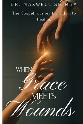 When Grace Meets Wounds - Maxwell Shimba