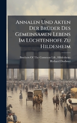 Annalen Und Akten Der BrÃ1/4der Des Gemeinsamen Lebens Im LÃ1/4chtenhofe Zu Hildesheim