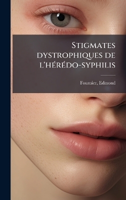 Stigmates dystrophiques de l'h&Atilde;(c)r&Atilde;(c)do-syphilis - Edmond Fournier