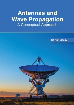 Antennas and Wave Propagation: A Conceptual Approach - Chris Harvey