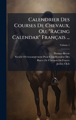 Calendrier Des Courses De Chevaux, Ou, "Racing Calendar" Fran&ccedil;ais ... - Thomas Bryon