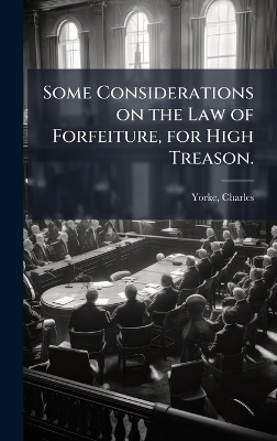 Some Considerations on the Law of Forfeiture, for High Treason.