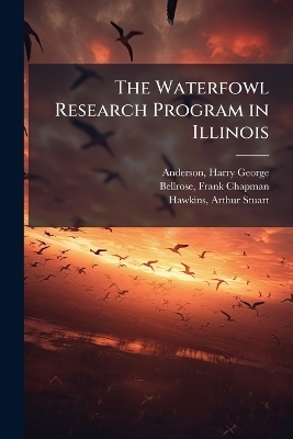 The Waterfowl Research Program in Illinois - Harry George Anderson, Frank Chapman Bellrose, Arthur Stuart Hawkins