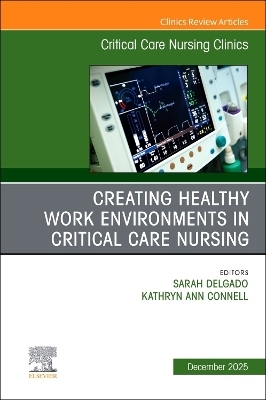 Creating Healthy Work Environments in Critical Care Nursing, An Issue of Critical Care Nursing Clinics of North America - 