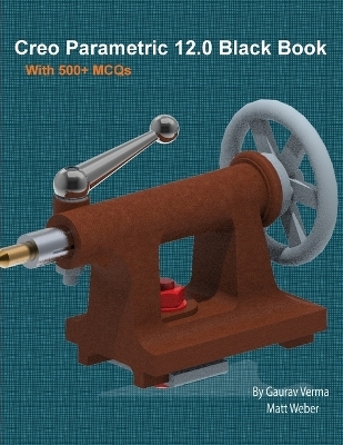 Creo Parametric 12.0 Black Book - Gaurav Verma, Matt Weber