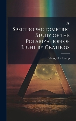 A Spectrophotometric Study of the Polarization of Light by Gratings - Edwin John Knapp