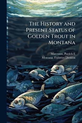 The History and Present Status of Golden Trout in Montana - Patrick E Marcuson